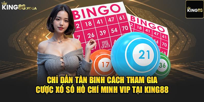 Hướng dẫn tham gia xổ số Hồ Chí Minh VIP