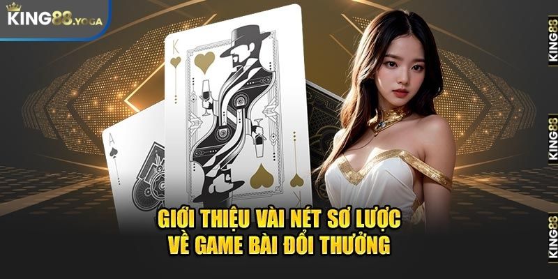 Giới thiệu đôi nét về game bài đổi thưởng King88