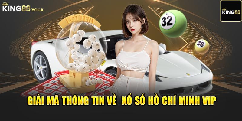 Tìm hiểu chi tiết xổ số Hồ Chí Minh VIP