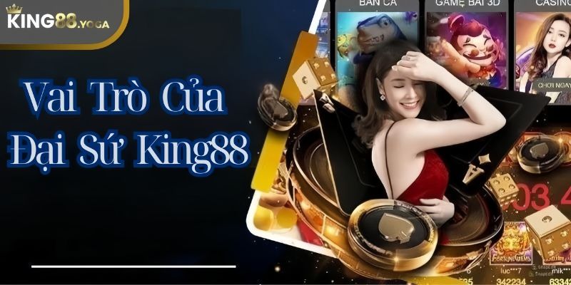 Vai trò của người đại sứ thương hiệu King88