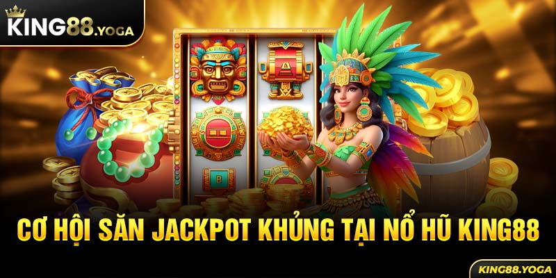 Cơ hội săn Jackpot khủng tại nổ hũ King88