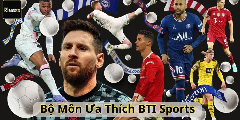 Bộ môn thể thao được ưa thích nhất tại BTI Sports