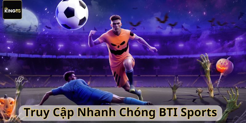 Sảnh BTI Sports truy cập nhanh chóng tại King88