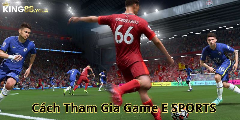 Hướng dẫn tham gia game E SPORTS tại King88