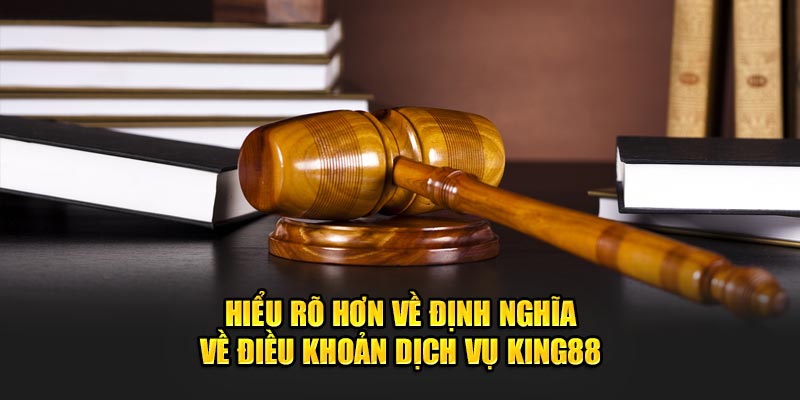 Hiểu rõ hơn về định nghĩa về điều khoản dịch vụ King88 