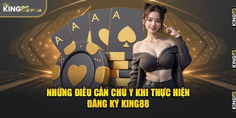 Những điều cần chú ý khi đăng ký tài khoản King88