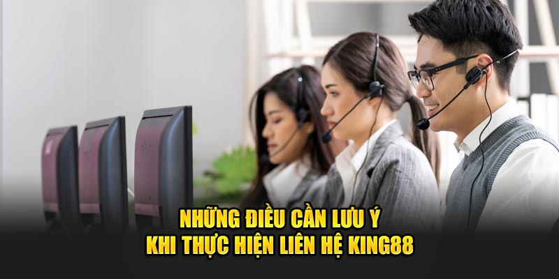 Những điều cần lưu ý khi thực hiện liên hệ King88 