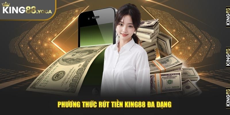 Các phương thức rút tiền king88 rất đa dạng